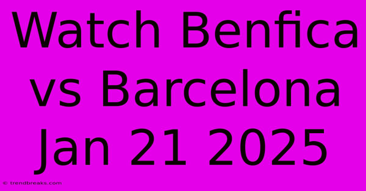 Watch Benfica Vs Barcelona Jan 21 2025