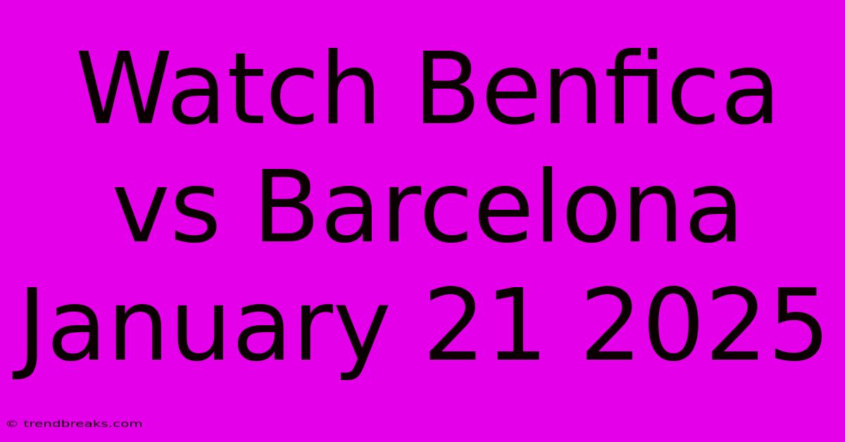 Watch Benfica Vs Barcelona January 21 2025