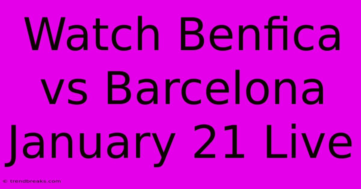 Watch Benfica Vs Barcelona January 21 Live