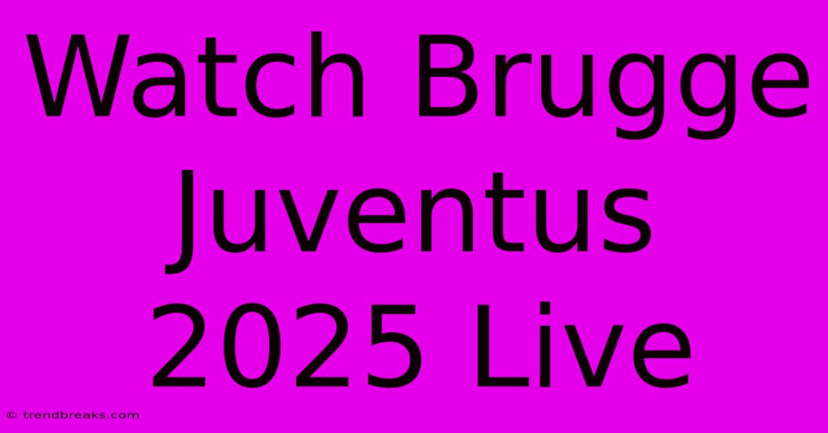 Watch Brugge Juventus 2025 Live