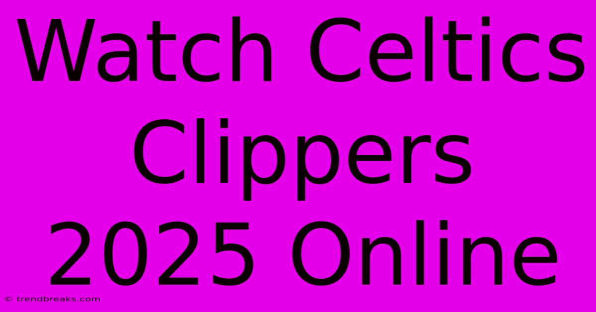 Watch Celtics Clippers 2025 Online