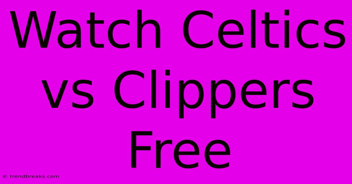 Watch Celtics Vs Clippers Free