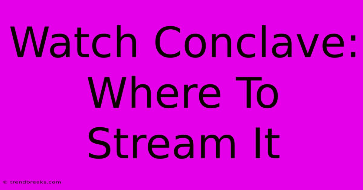 Watch Conclave: Where To Stream It