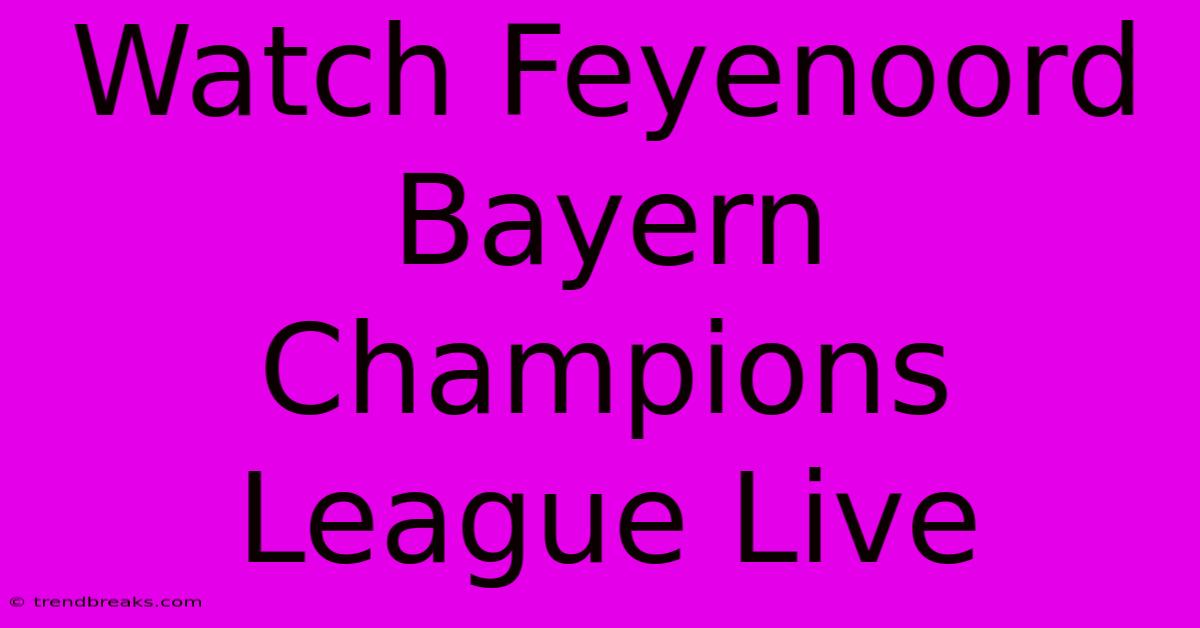 Watch Feyenoord Bayern Champions League Live