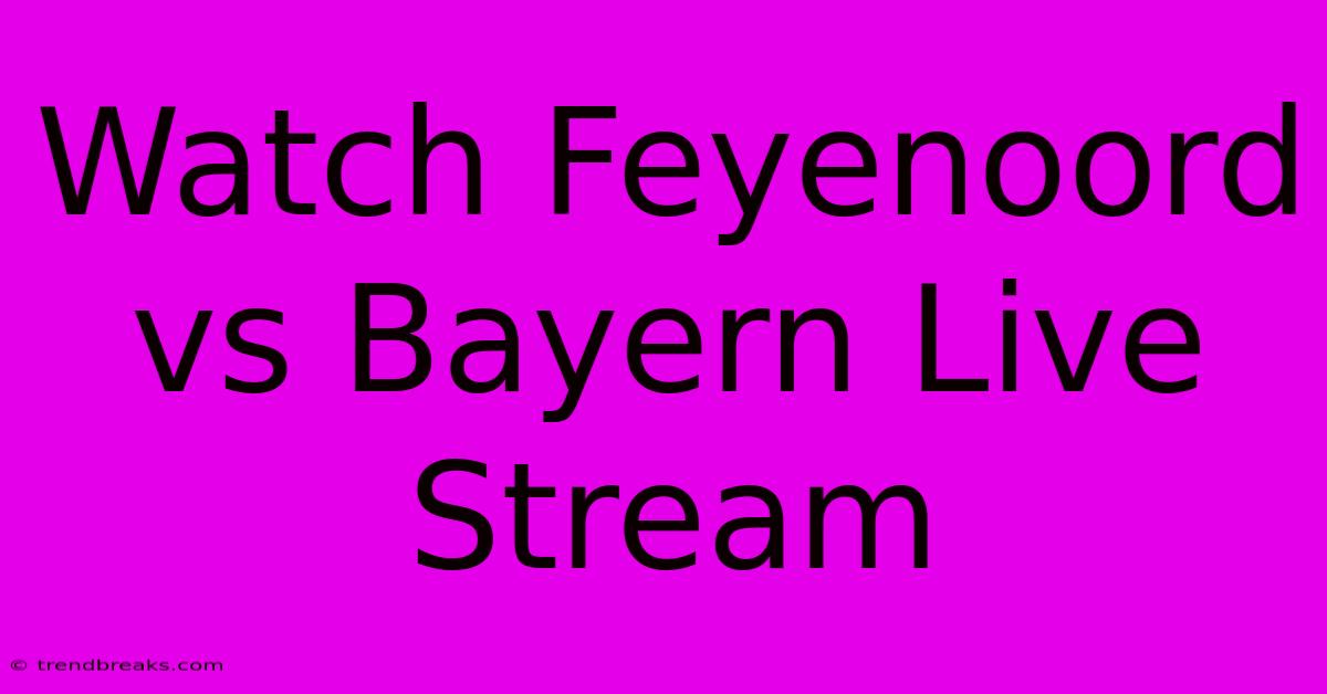 Watch Feyenoord Vs Bayern Live Stream