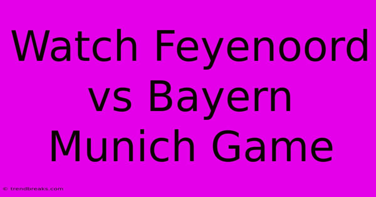 Watch Feyenoord Vs Bayern Munich Game