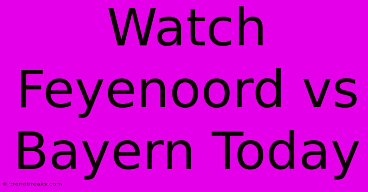 Watch Feyenoord Vs Bayern Today