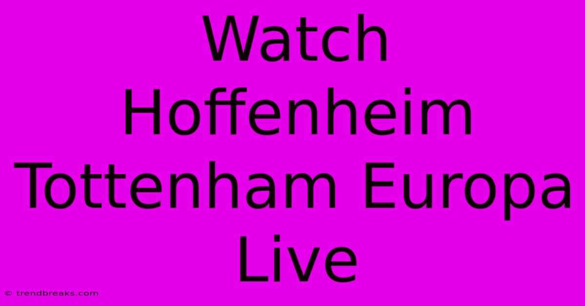 Watch Hoffenheim Tottenham Europa Live