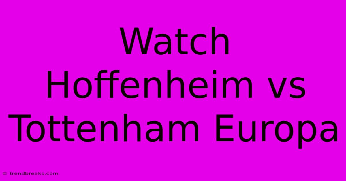 Watch Hoffenheim Vs Tottenham Europa