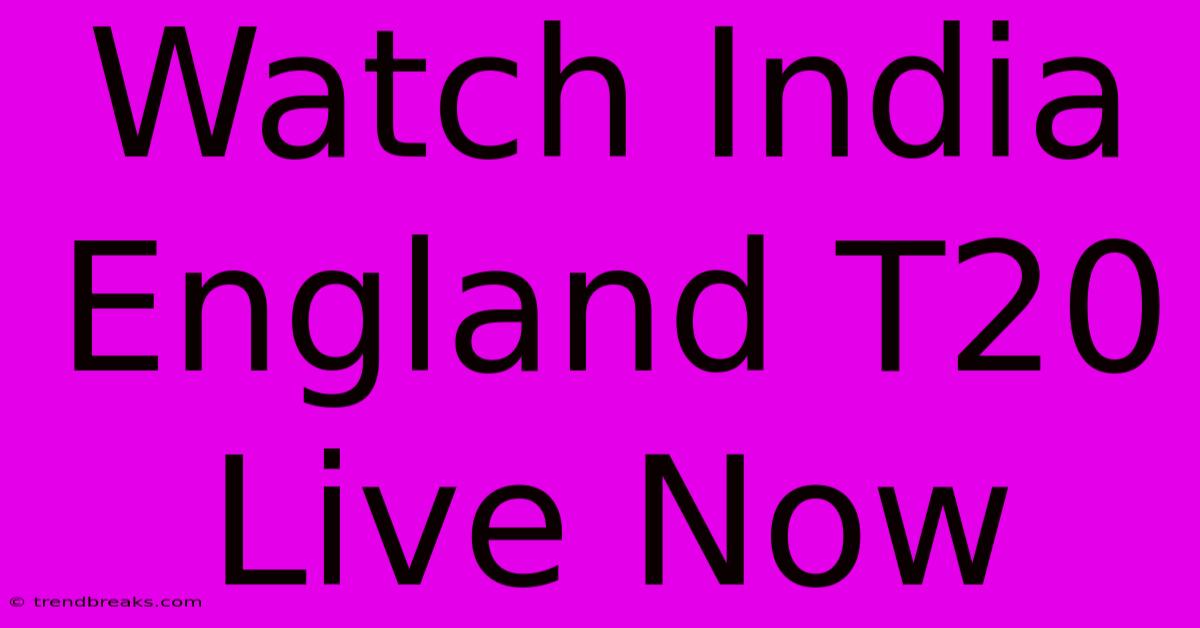 Watch India England T20 Live Now