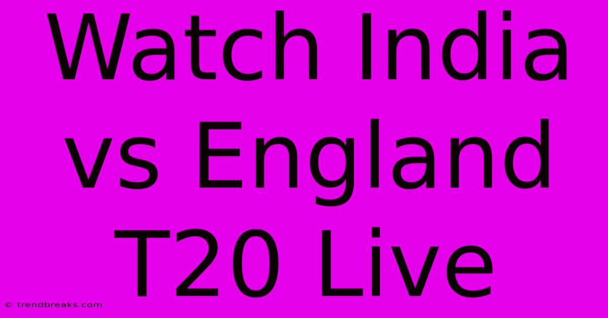 Watch India Vs England T20 Live