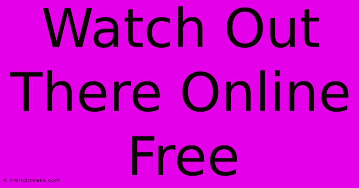 Watch Out There Online Free