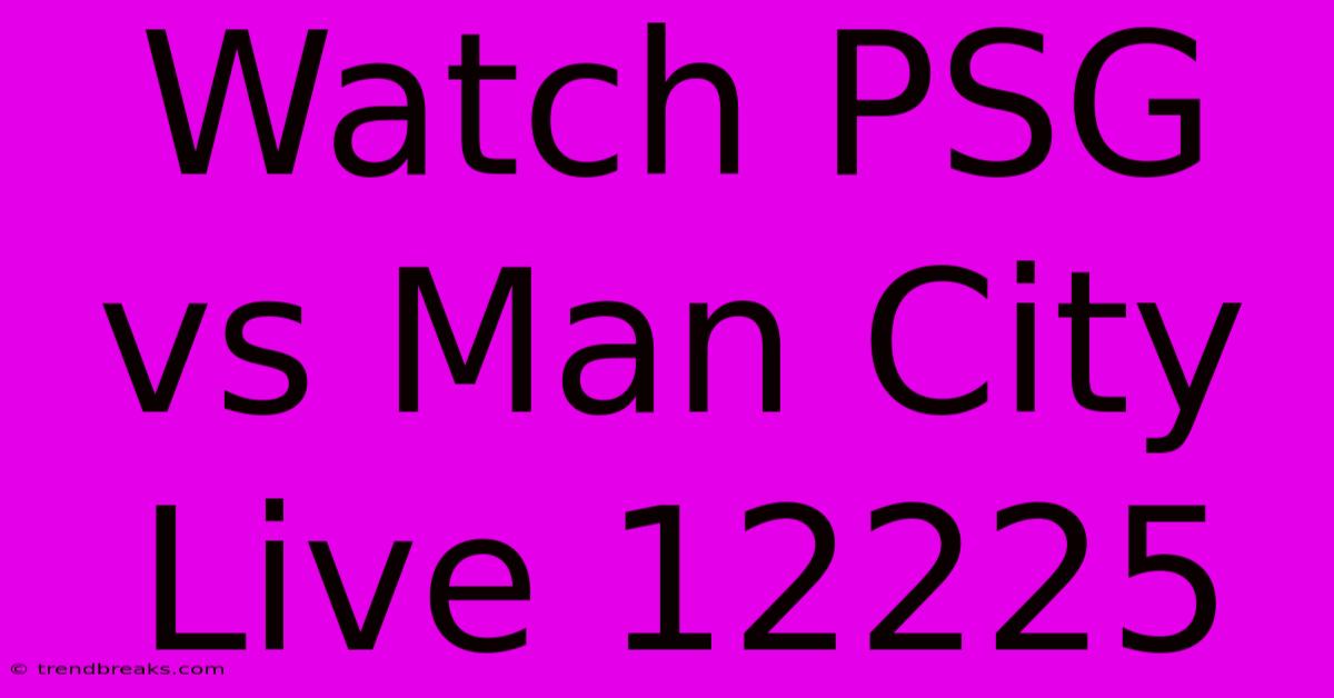 Watch PSG Vs Man City Live 12225