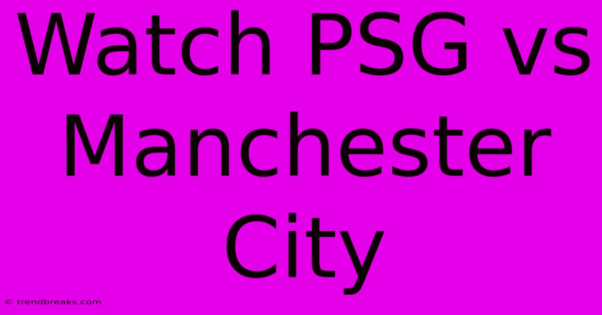 Watch PSG Vs Manchester City