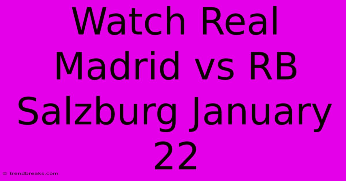 Watch Real Madrid Vs RB Salzburg January 22