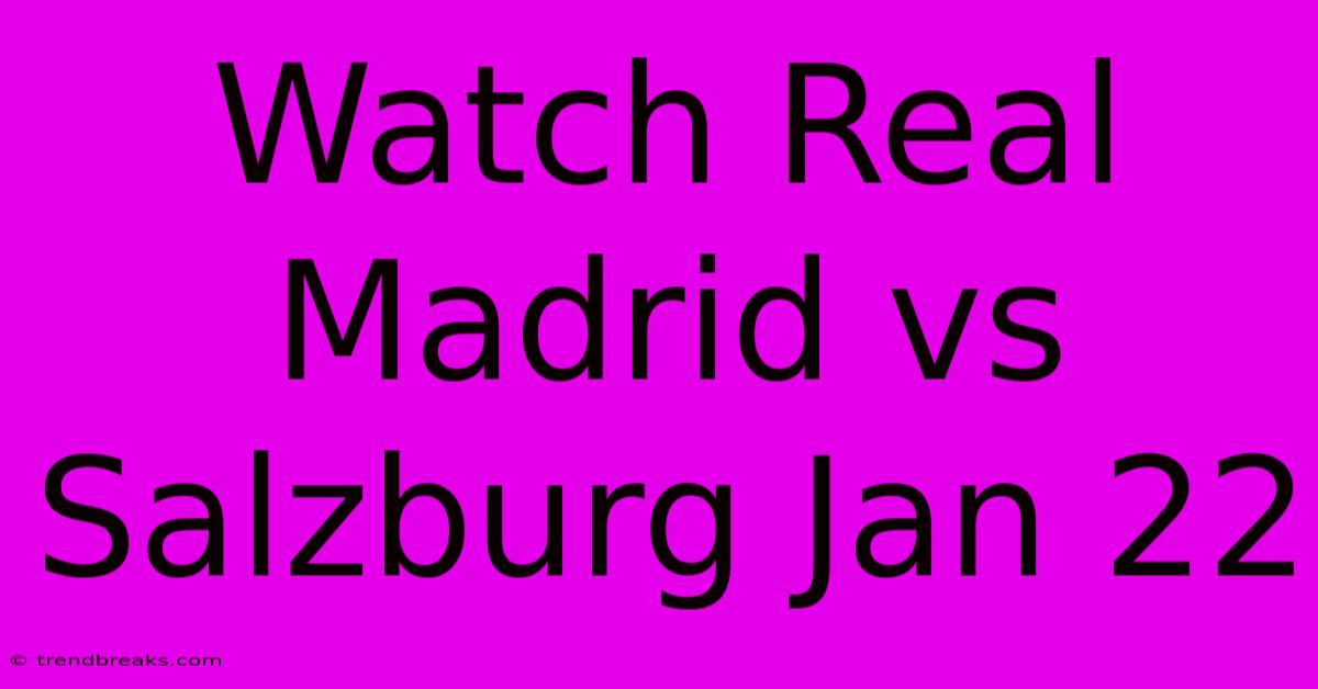 Watch Real Madrid Vs Salzburg Jan 22