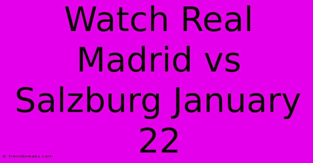 Watch Real Madrid Vs Salzburg January 22