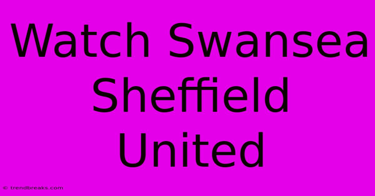 Watch Swansea Sheffield United