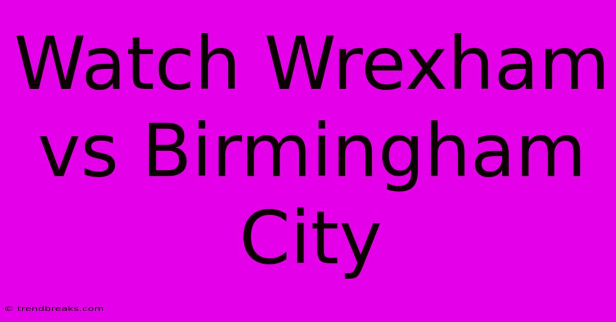 Watch Wrexham Vs Birmingham City