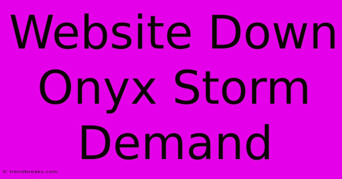 Website Down Onyx Storm Demand