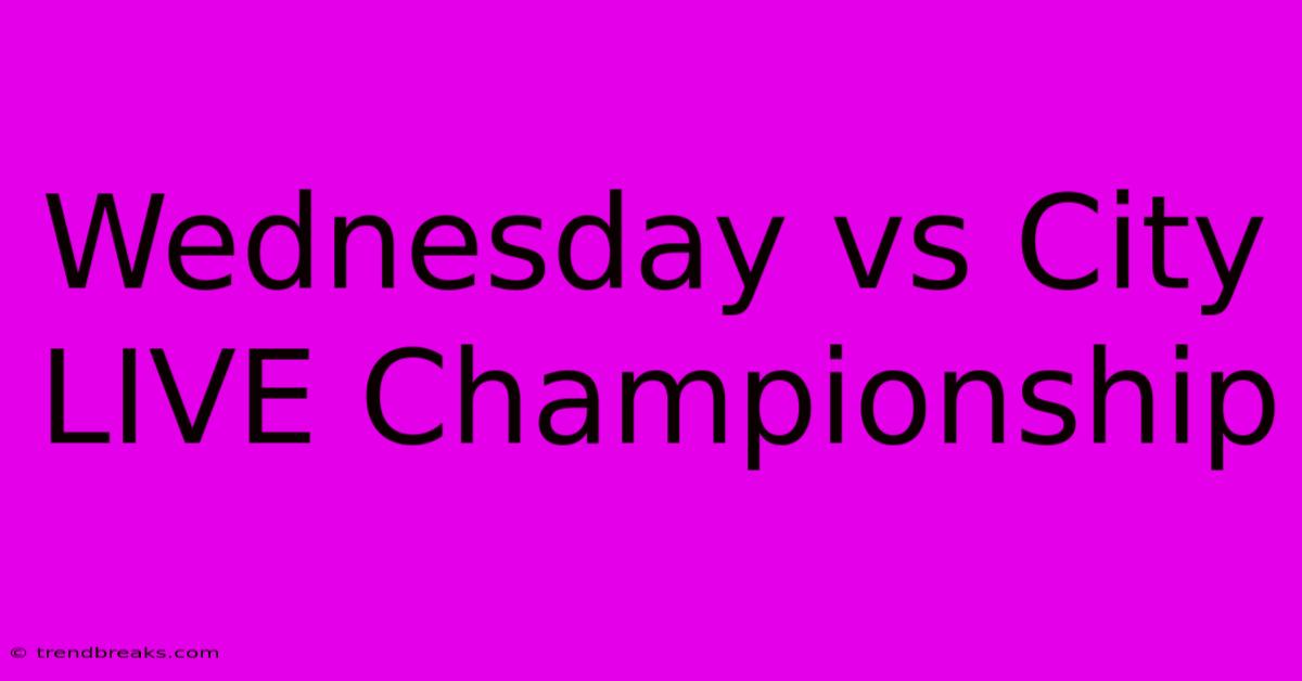 Wednesday Vs City LIVE Championship