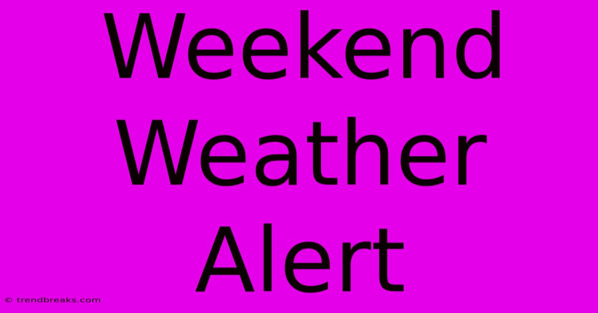 Weekend Weather Alert