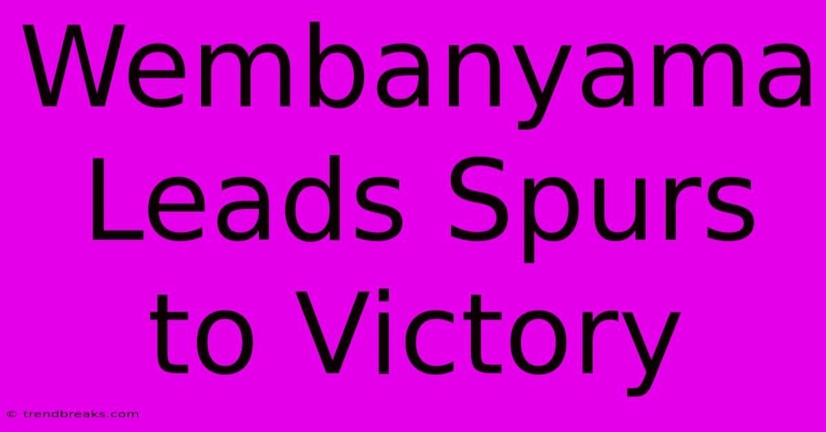 Wembanyama Leads Spurs To Victory