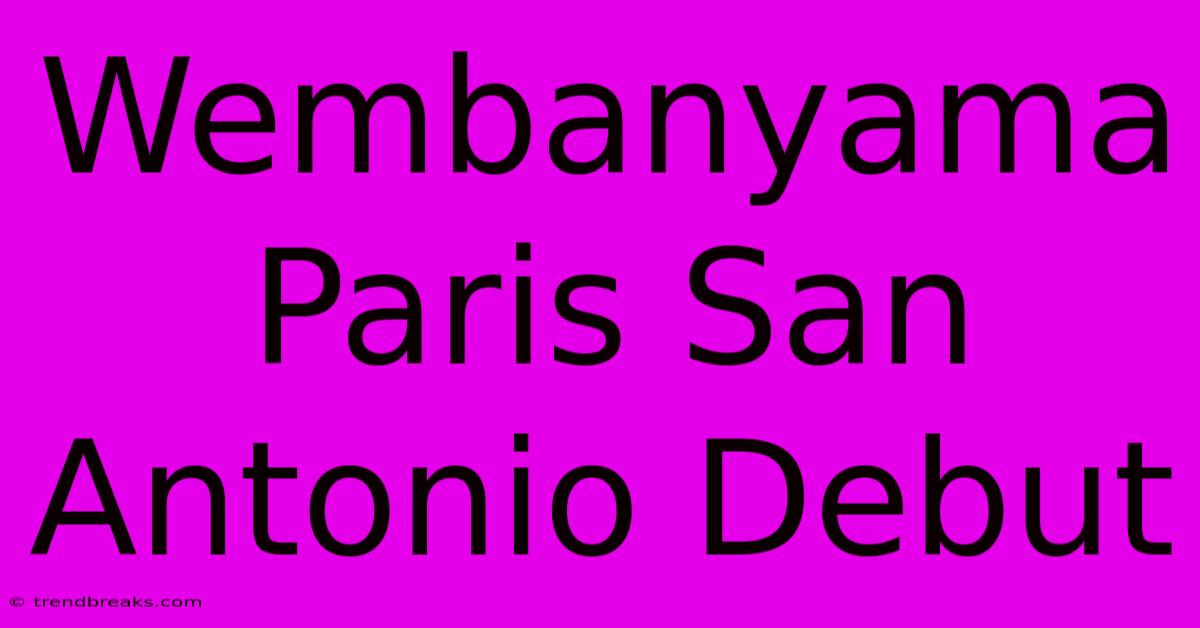 Wembanyama Paris San Antonio Debut