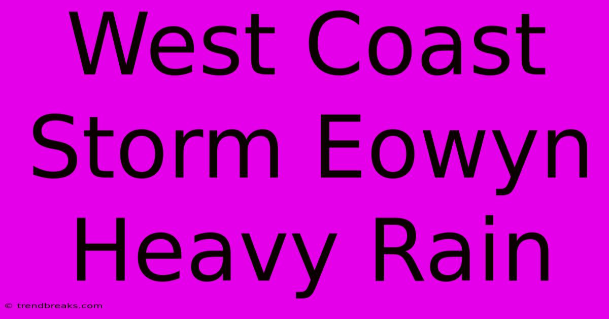 West Coast Storm Eowyn Heavy Rain