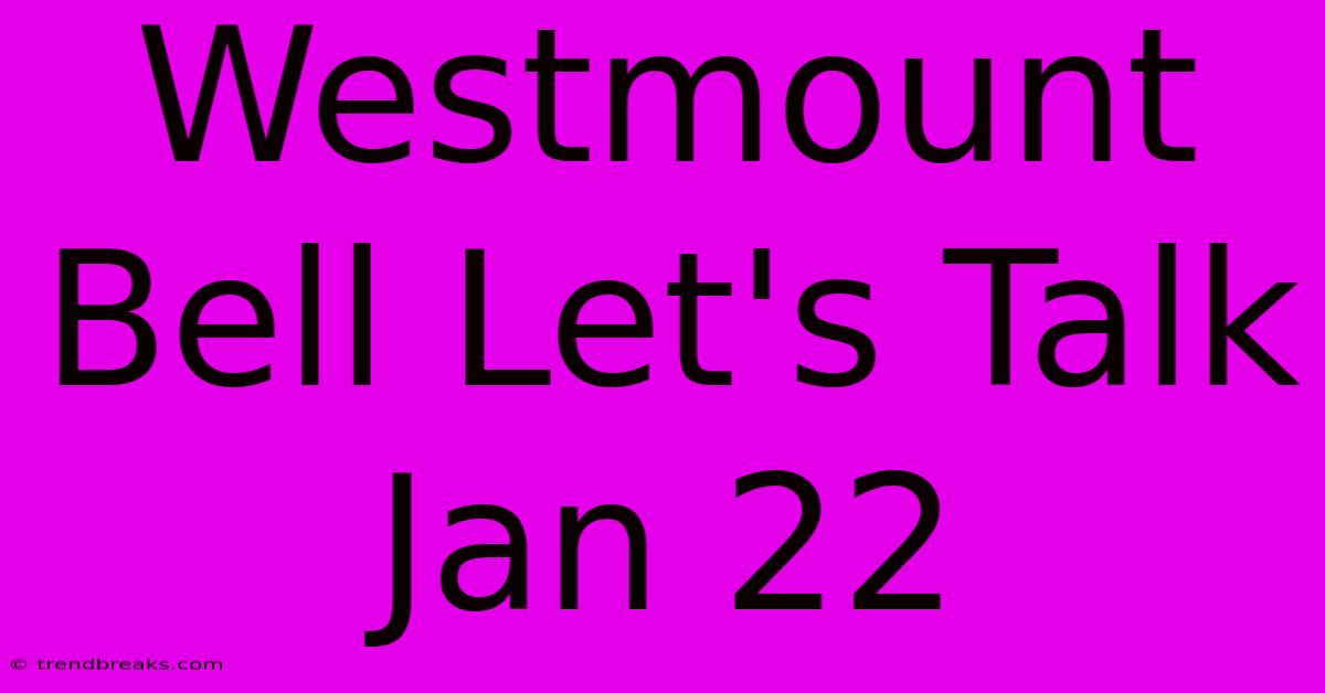 Westmount Bell Let's Talk Jan 22