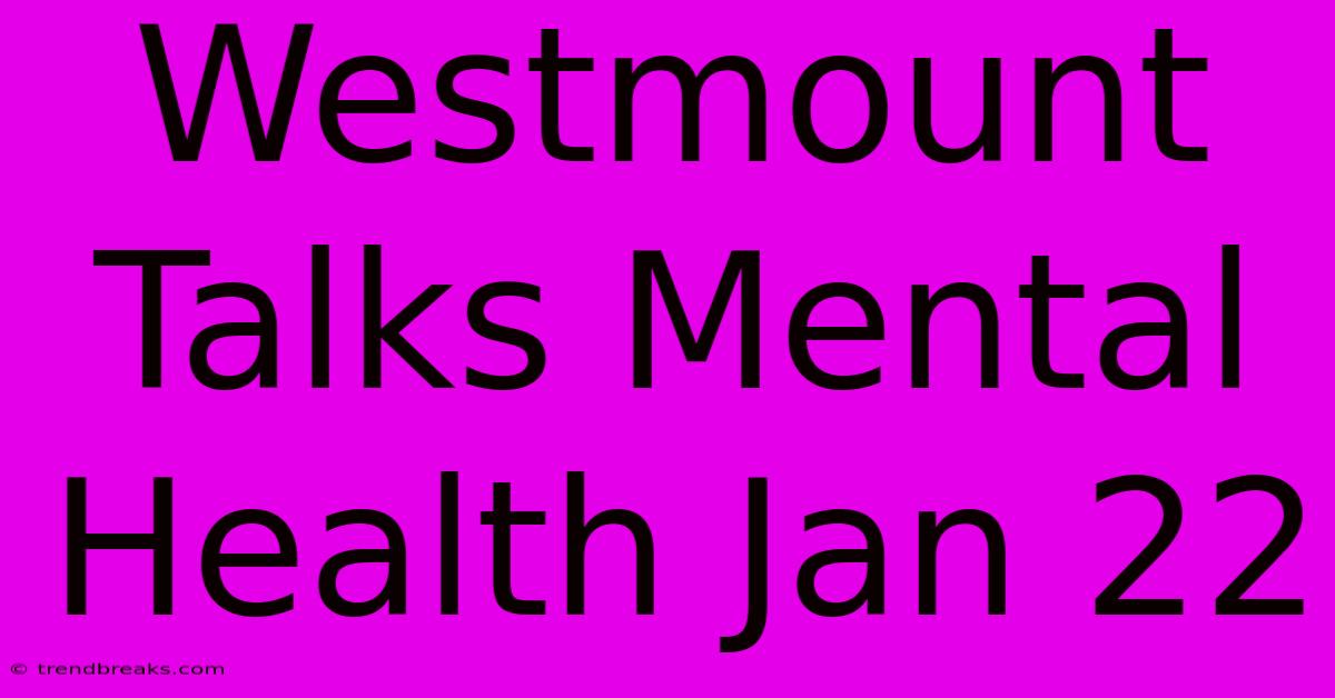 Westmount Talks Mental Health Jan 22