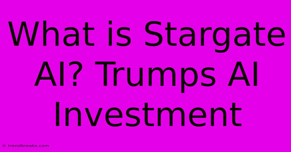 What Is Stargate AI? Trumps AI Investment