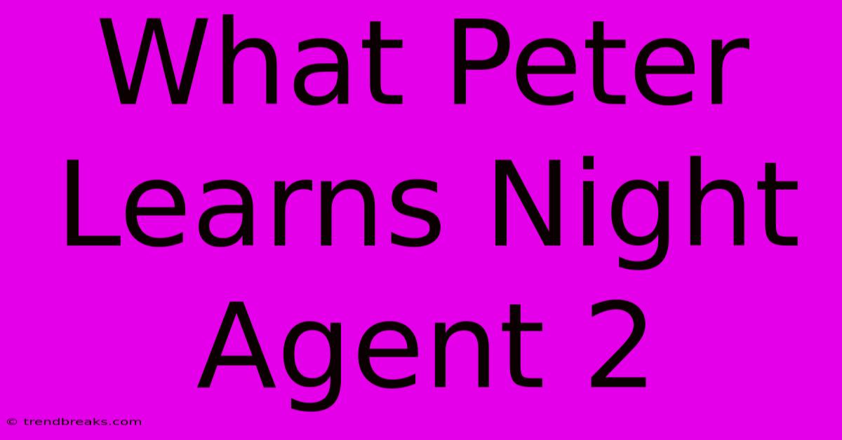 What Peter Learns Night Agent 2