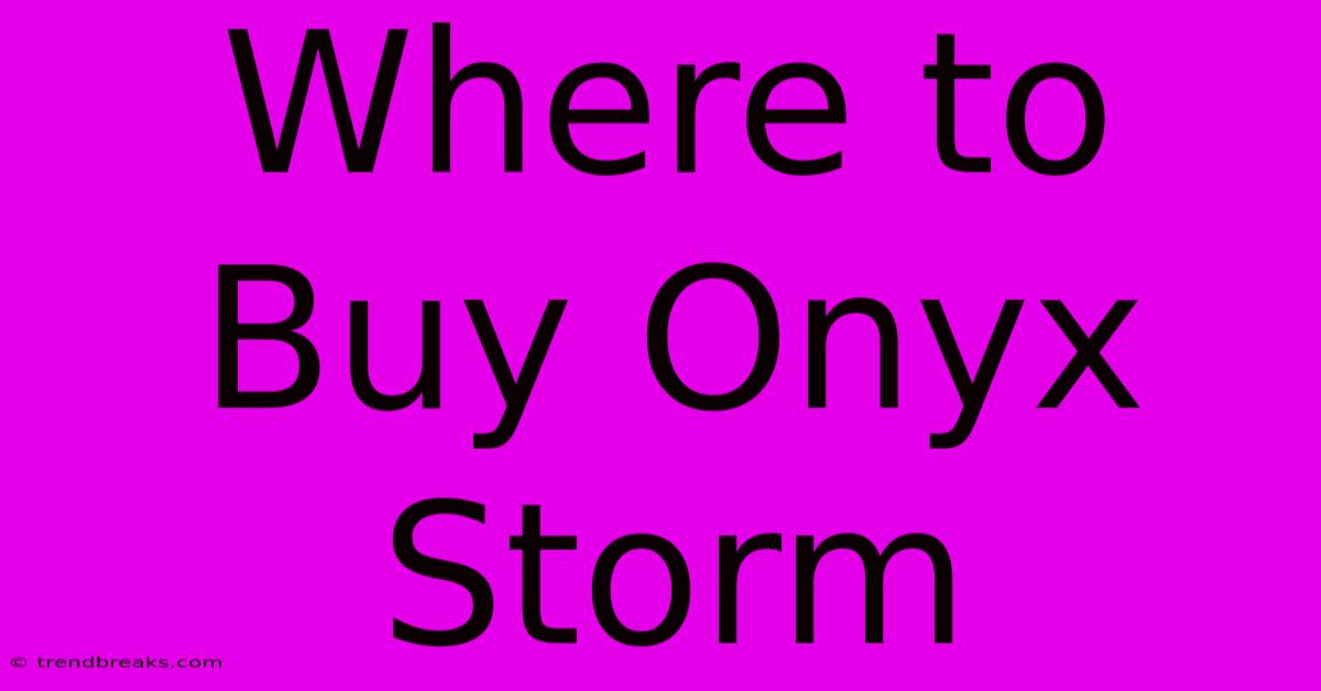 Where To Buy Onyx Storm