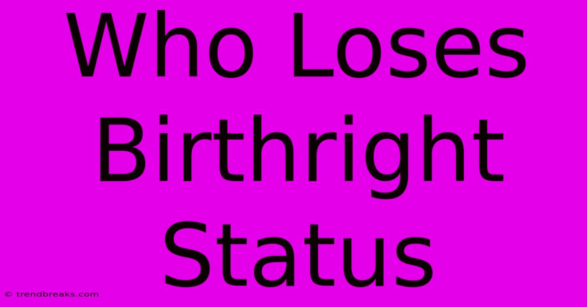 Who Loses Birthright Status