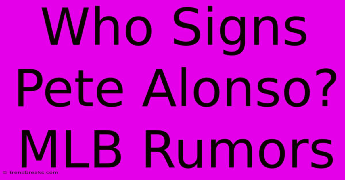 Who Signs Pete Alonso? MLB Rumors