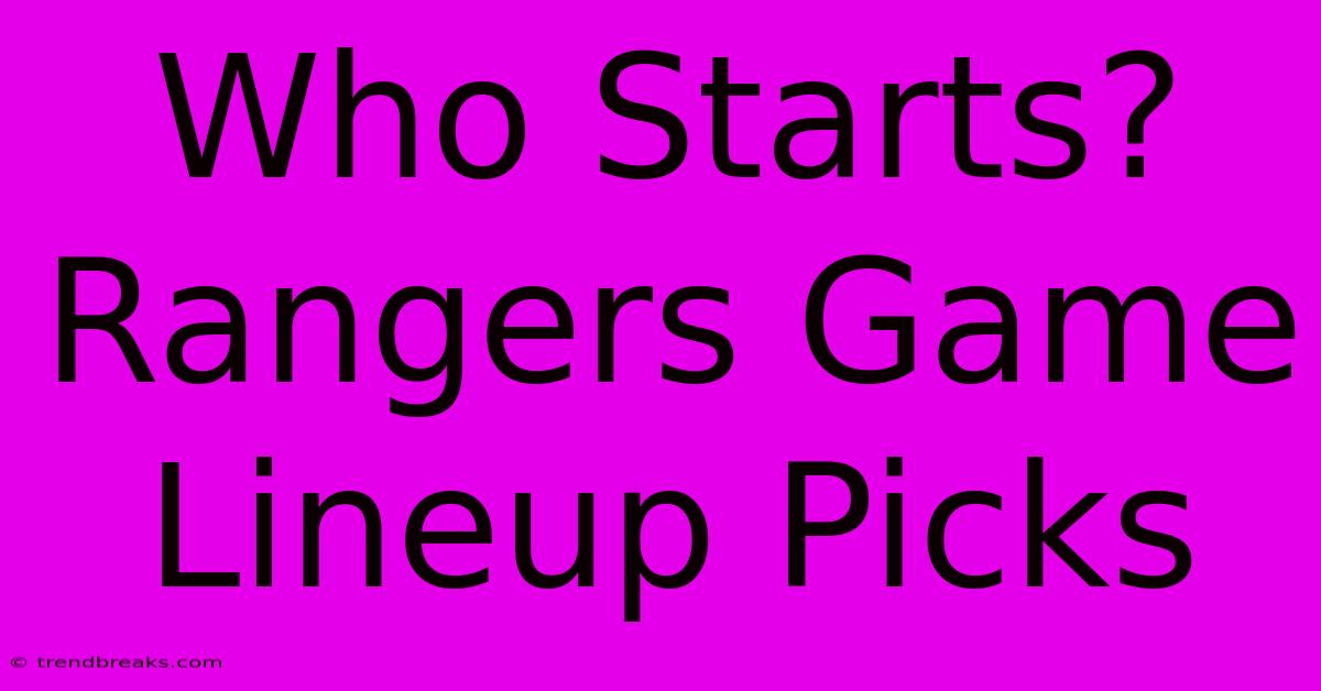 Who Starts? Rangers Game Lineup Picks