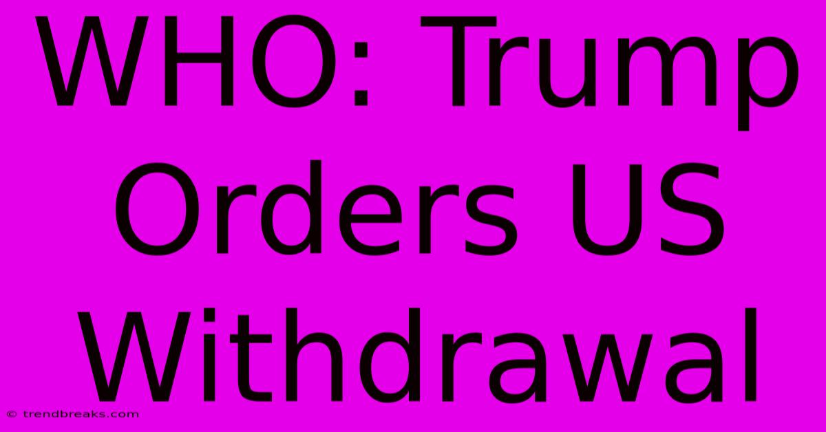 WHO: Trump Orders US Withdrawal