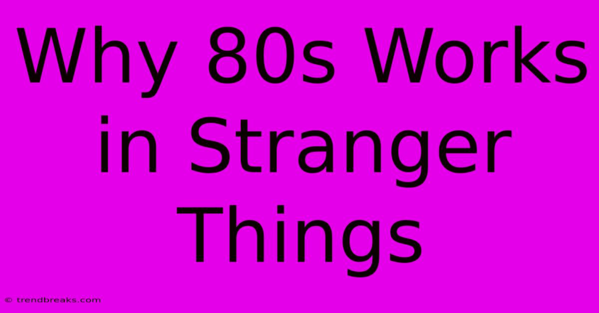 Why 80s Works In Stranger Things