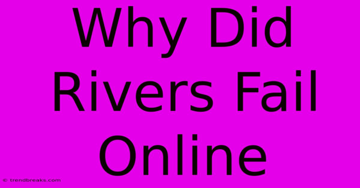 Why Did Rivers Fail Online