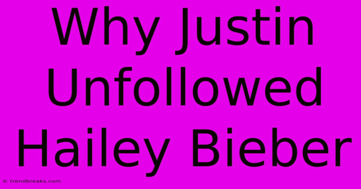 Why Justin Unfollowed Hailey Bieber