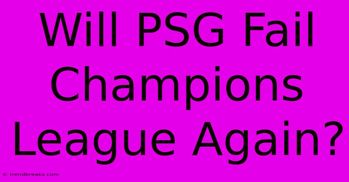 Will PSG Fail Champions League Again?