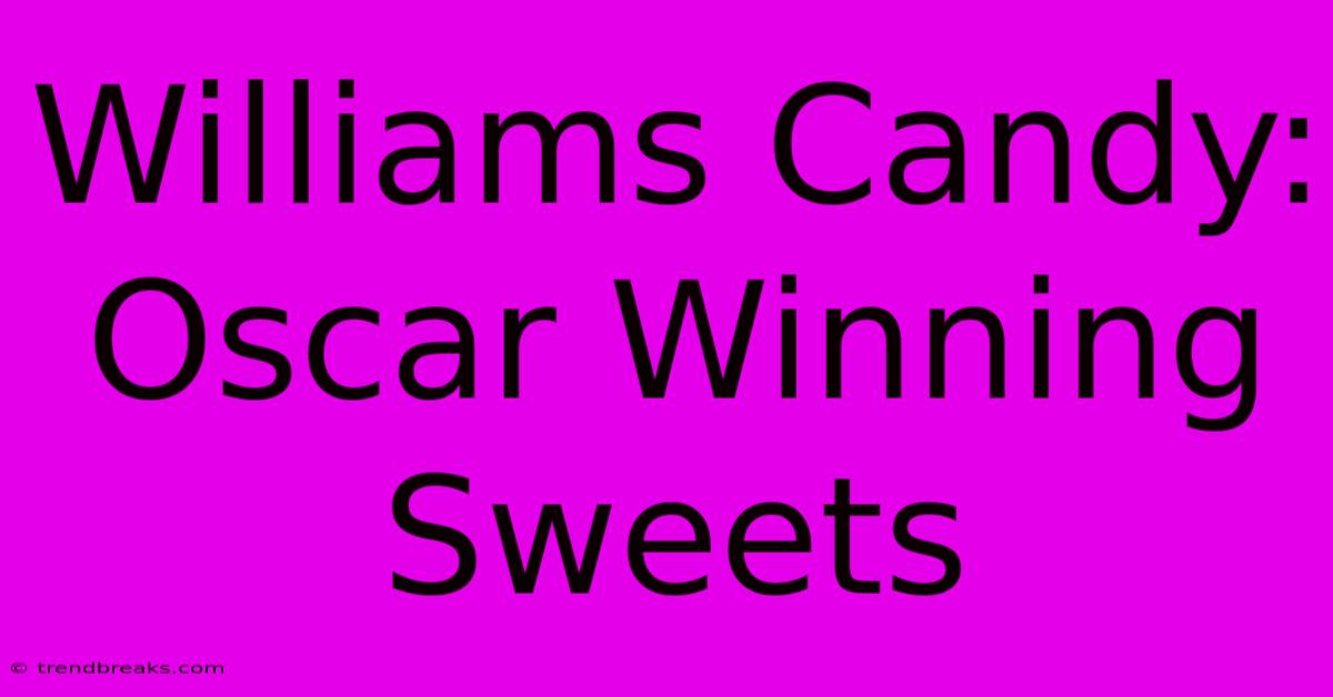 Williams Candy: Oscar Winning Sweets