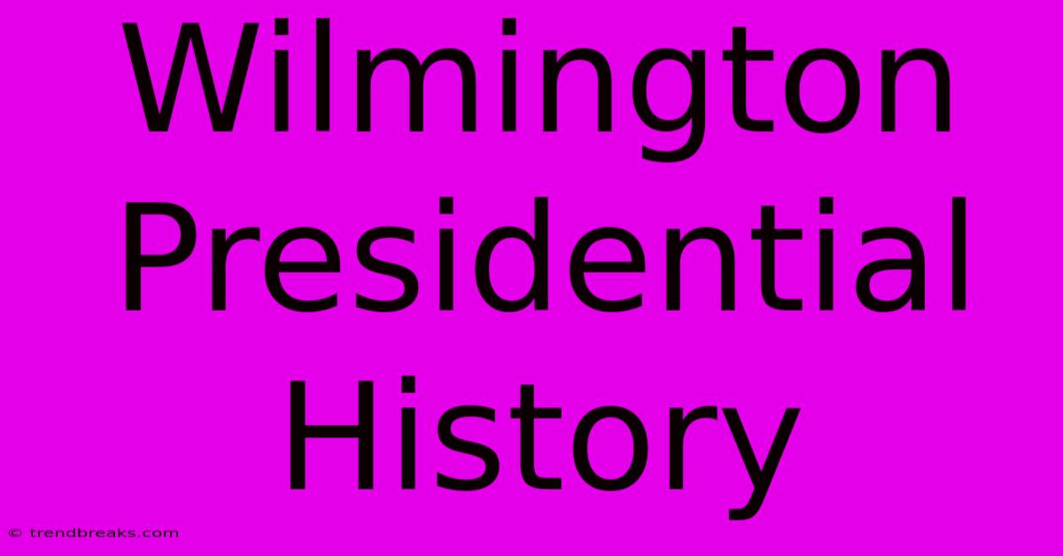 Wilmington Presidential History