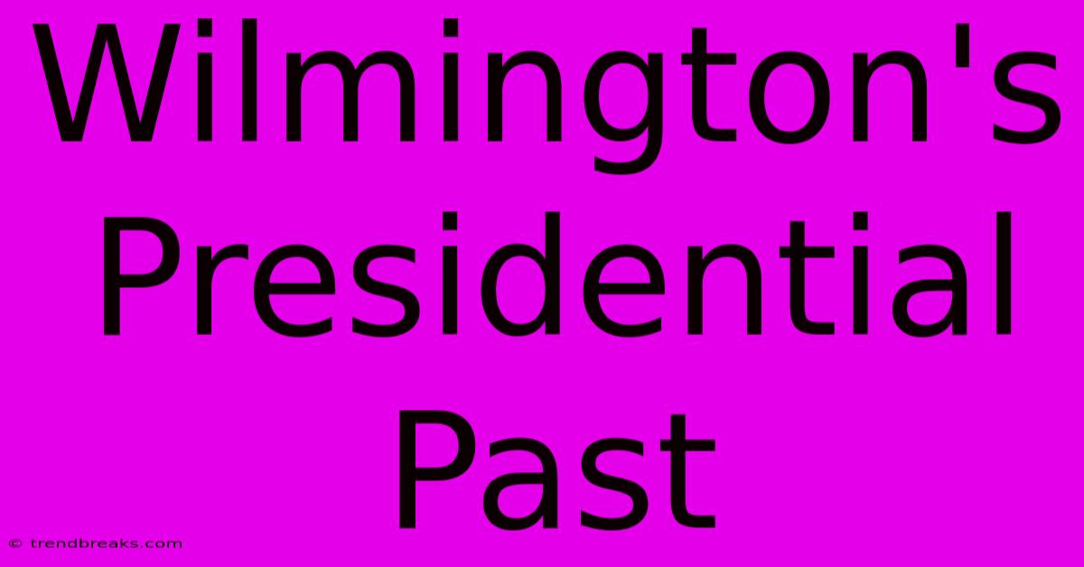 Wilmington's Presidential Past