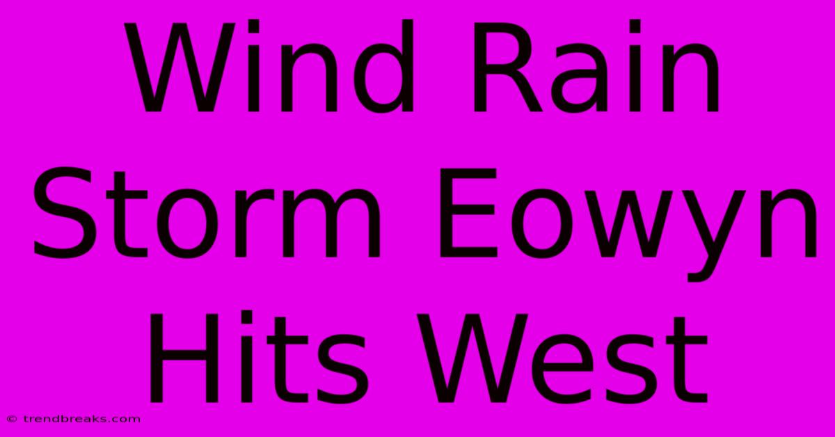 Wind Rain Storm Eowyn Hits West