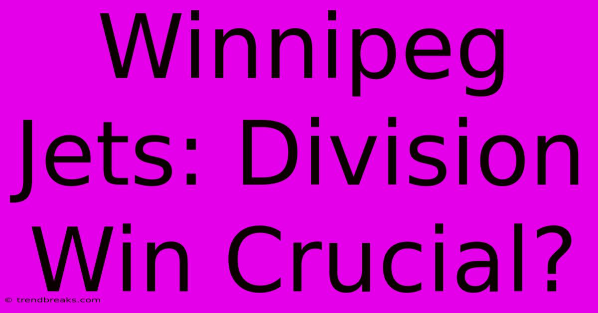 Winnipeg Jets: Division Win Crucial?