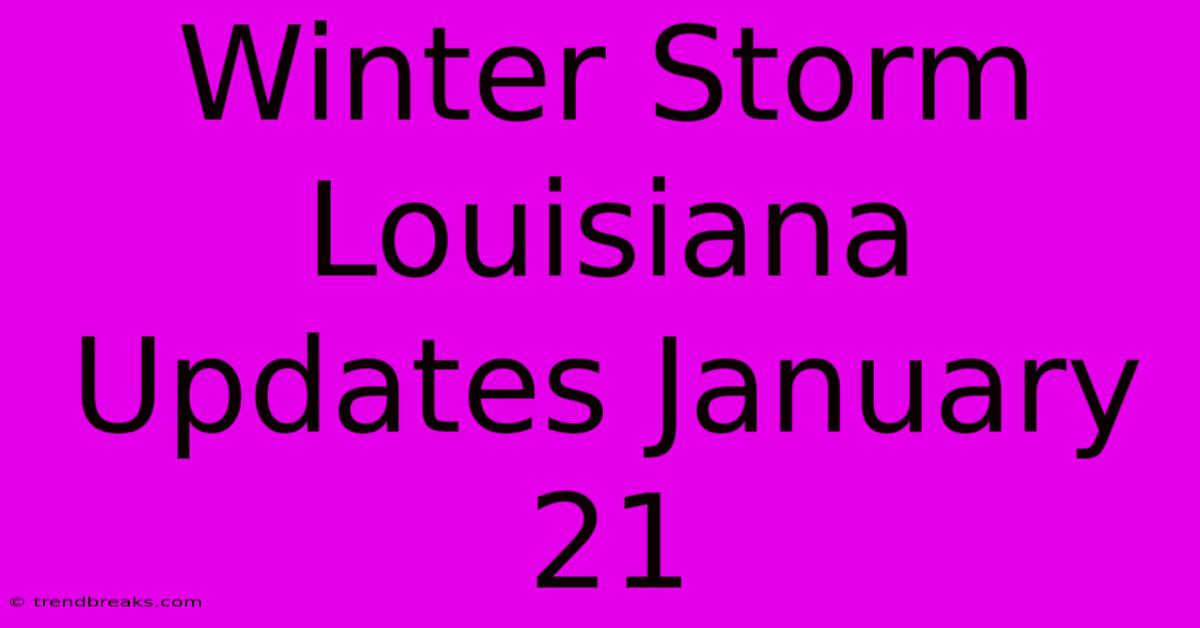 Winter Storm Louisiana Updates January 21