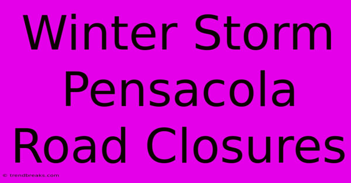 Winter Storm Pensacola Road Closures