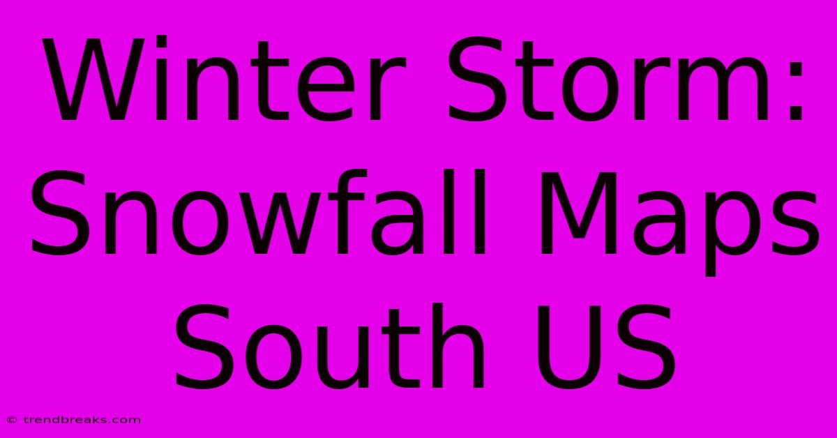 Winter Storm: Snowfall Maps South US